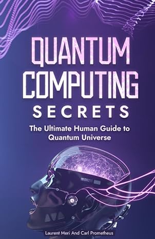 quantum computing secrets the ultimate human guide to quantum universe 1st edition laurent meri 979-8859168859