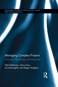 managing complex projects  networks knowledge and integration 1st edition neil alderman, chris ivory, ian