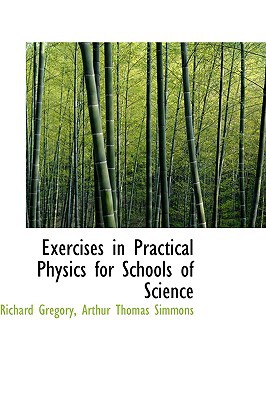 exercises in practical physics for schools of science 1st edition richard gregory , arthur thomas simmons