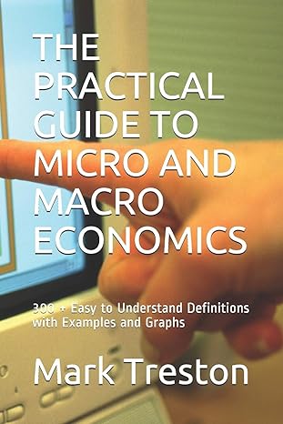 the practical cuide to micro and macro economics 300 easy to understand definitions with examples and graphs