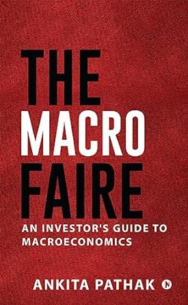 the macro faire an investor s guide to macroeconomics 1st edition ankita pathak 979-8890269256