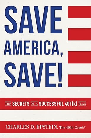 save america save the secrets of a successful 401 plan 1st edition charlie epstein 1599325462, 978-1599325460