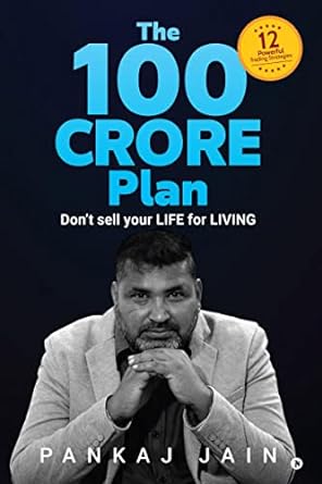 the 100 crore plan don t sell your life for living 1st edition pankaj jain 979-8886675870
