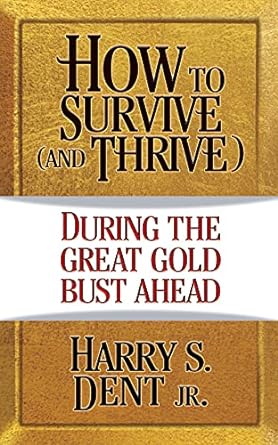 how to survive during the great gold bust ahead 1st edition harry s. dent jr. 1722502029, 978-1722502027