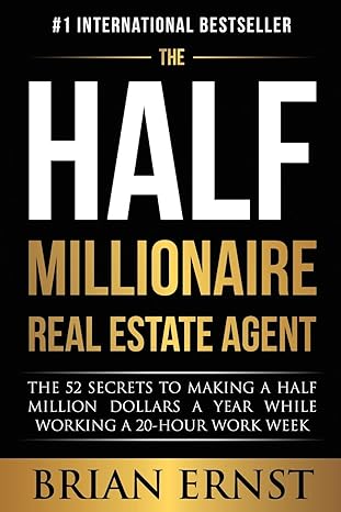 the half millionaire real estate agent the 52 secrets to making a half million dollars a year while working a