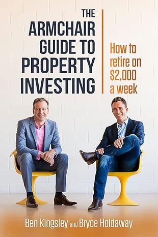 the armchair guide to property investing how to retire on $2 000 a week 1st edition bryce holdaway ,ben