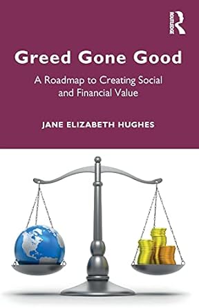 greed gone good a roadmap to creating social and financial value 1st edition jane hughes 0367568055,