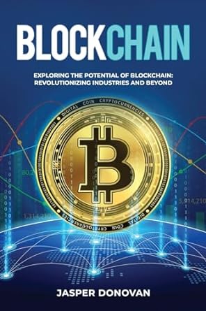 blockchain exploring the potential of blockchain revolutionizing industries and beyond 1st edition jasper