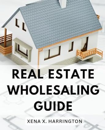real estate wholesaling guide 1st edition xena x. harrington 979-8862427202