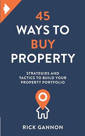 45 ways to buy property strategies and tactics to build your property portfolio 1st edition rick gannon