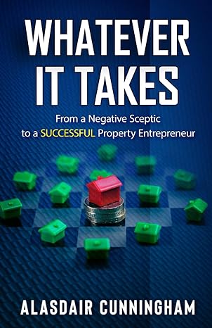 whatever it takes from a negative sceptic to successful property entrepreneur 1st edition mr alasdair keir
