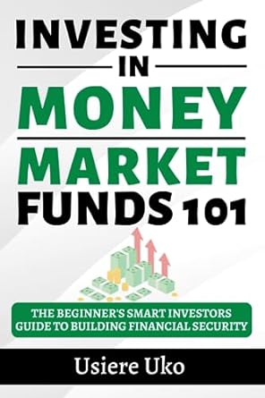 investing in money market funds 101 the beginner s smart investors guide to building financial security 1st