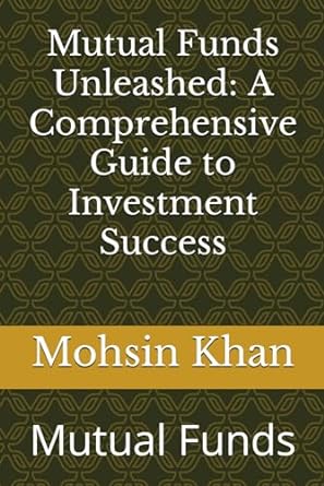 mutual funds unleashed a comprehensive guide to investment success mutual funds 1st edition mohsin khan