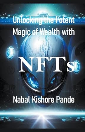 unlocking the potent magic of wealth with nfts 1st edition nabal kishore pande 979-8223856849