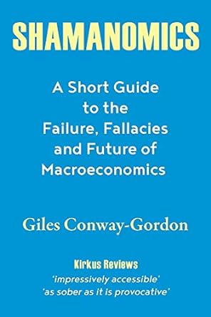 shamanomics a short guide to the failure fallacies and future of macroeconomics 1st edition giles