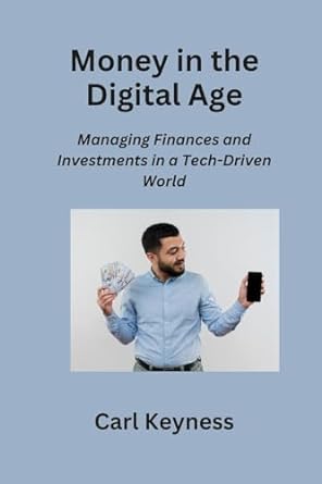 money in the digital age managing finances and investments in a tech driven world 1st edition carl keyness