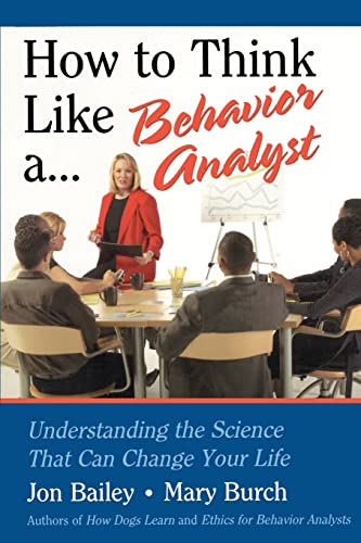 how to think like a behavior analyst understanding the science that can change your life 1st edition jon