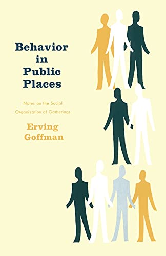 behavior in public places notes on the social organization of gatherings 1st edition erving goffman