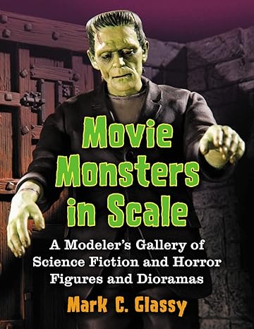 movie monsters in scale a modeler s gallery of science fiction and horror figures and dioramas  mark c.