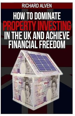 how to dominate property investing in the uk and achieve financial freedom 1st edition richard alven