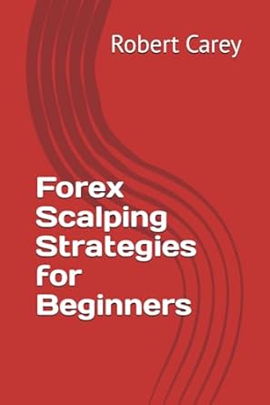forex scalping strategies for beginners 1st edition robert carey 979-8862974645