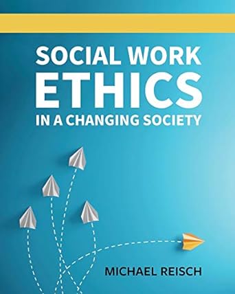 social work ethics in a changing society 1st edition michael reisch 1516583361, 978-1516583362