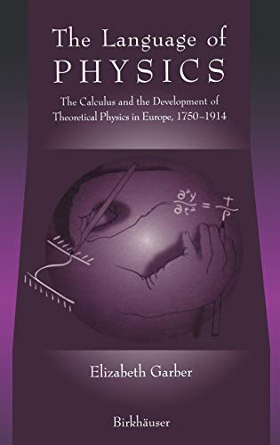 the language of physics the calculus and the development of theoretical physics in europe 1750 to 1914 1st