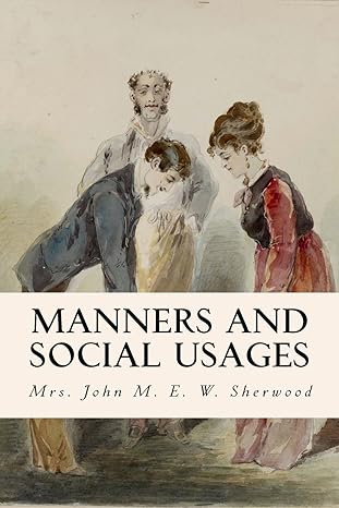 manners and social usages 1st edition mrs. john m. e. w. sherwood 1511975032, 978-1511975032
