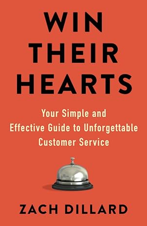 win their hearts your simple and effective guide to unforgettable customer service 1st edition zach dillard