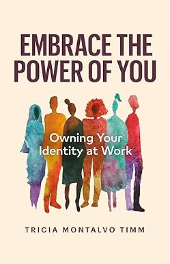 embrace the power of you owning your identity at work 1st edition tricia montalvo timm 1774582570,