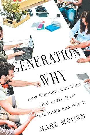 generation why how boomers can lead and learn from millennials and gen z 1st edition karl moore 0228016878,