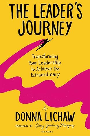the leader s journey transforming your leadership to achieve the extraordinary 1st edition donna lichaw ,amy
