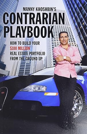 manny khoshbin s contrarian playbook how to build your $100 million real estate portfolio from the ground up