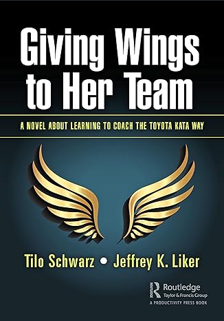 giving wings to her team a novel about learning to coach the toyota kata way 1st edition tilo schwarz