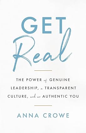 get real the power of genuine leadership a transparent culture and an authentic you 1st edition anna crowe
