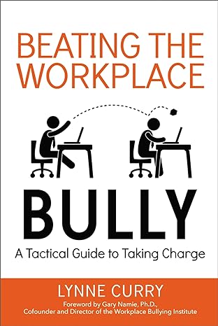 beating the workplace bully a tactical guide to taking charge 1st edition lynne curry 0814436889,
