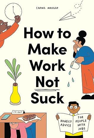 how to make work not suck honest advice for people with jobs 1st edition carina maggar 0857829025,