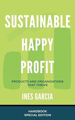 sustainable happy profit products and organisations that thrive 1st edition ines garcia 1838163131,