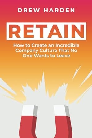 retain how to create an incredible company culture that no one wants to leave 1st edition drew harden