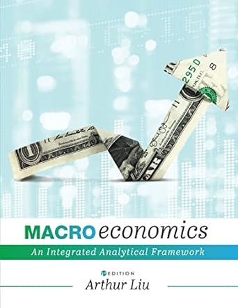 macroeconomics an integrated analytical framework 1st edition arthur liu 1516594371, 978-1516594375
