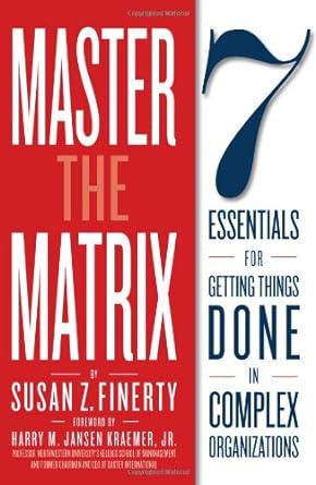 master the matrix 7 essentials for getting things done in complex organizations 1st edition susan z. finerty
