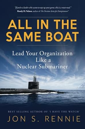 all in the same boat lead your organization like a nuclear submariner 1st edition jon rennie 979-8739274977