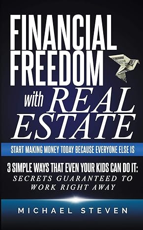 financial freedom with real estate start making money today because everyone else is 3 simple ways that even