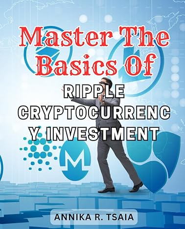 master the basics of ripple cryptocurrency investment 1st edition annika r. tsaia 979-8868101717
