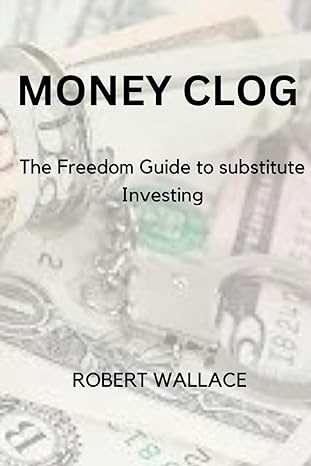 money clog the freedom guide to substitute investing 1st edition robert wallace 979-8863265346