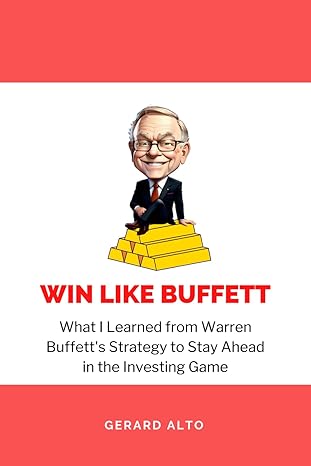 win like buffett what i learned from warren buffett s strategy to stay ahead in the investing game 1st
