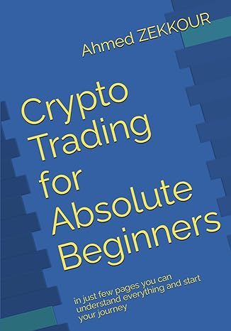crypto trading for absolute beginners in just few pages you can understand everything and start your journey