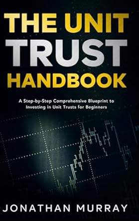 the unit trust handbook a step by step comprehensive blueprint to investing in unit trusts for beginners 1st