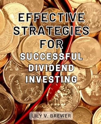 effective strategies for successful dividend investing 1st edition lily v. brewer 979-8863223056