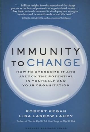 immunity to change how to overcome it and unlock the potential in yourself and your organization 1st edition